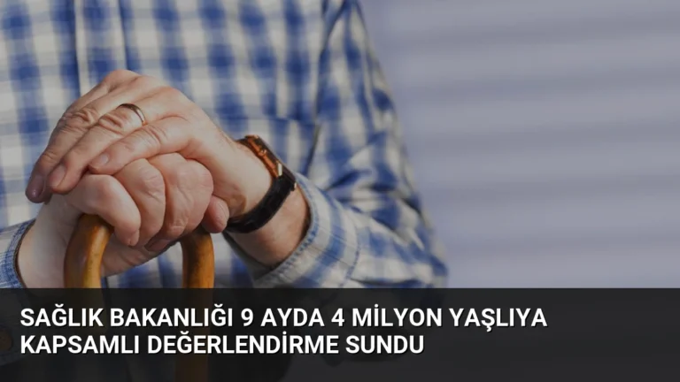 Sağlık Bakanlığı 9 Ayda 4 Milyon Yaşlıya Kapsamlı Değerlendirme Sundu