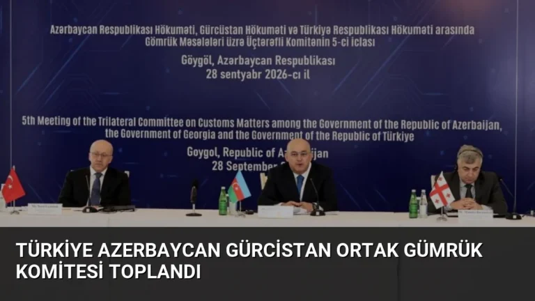 Türkiye Azerbaycan Gürcistan Ortak Gümrük Komitesi Toplandı